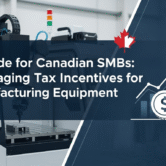 A Guide for Canadian SMBs_ Leveraging Tax Incentives for Manufacturing Equipment Tax incentives for Canadian manufacturing equipment
