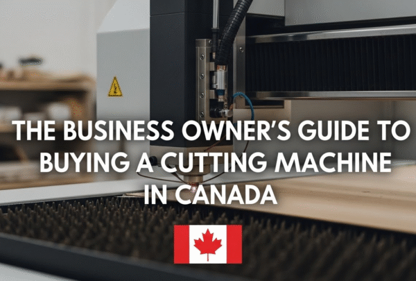 The Business Owner’s Guide to Buying a Laser Cutting Machine in Canada The Business Owner’s Guide to Buying a Laser Cutting Machine in Canada