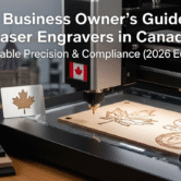 The Business Owner’s Guide to Laser Engravers in Canada Profitable Precision & Compliance (2026 Edition)